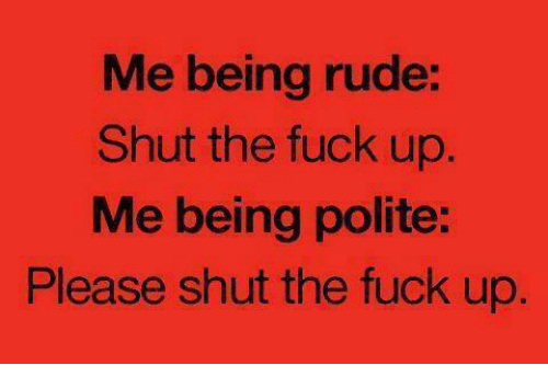 me-being-rude-shut-the-fuck-up-me-being-polite-26006467