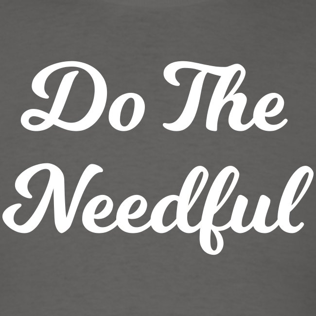 do-the-needful-is-an-old-phrase-used-mostly-in-india-it-is-outdated-and-is-usually-only-said-to-poke-fun-at-dinosaurs-that-still-use-the-phrase-this